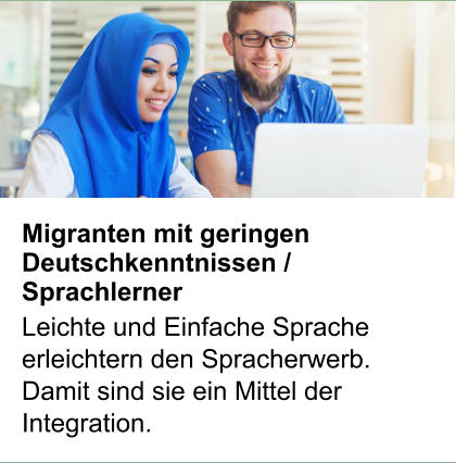 Migranten mit geringen Deutschkenntnissen / Sprachlerner  Leichte und Einfache Sprache erleichtern den Spracherwerb. Damit sind sie ein Mittel der Integration.
