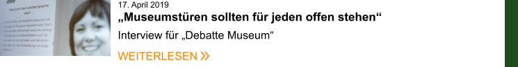 17. April 2019„Museumstüren sollten für jeden offen stehen“    Interview für „Debatte Museum“     WEITERLESEN